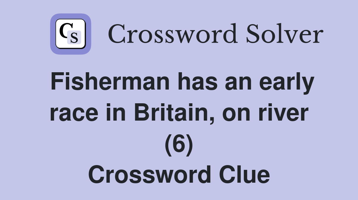 Fisherman has an early race in Britain, on river (6) Crossword Clue