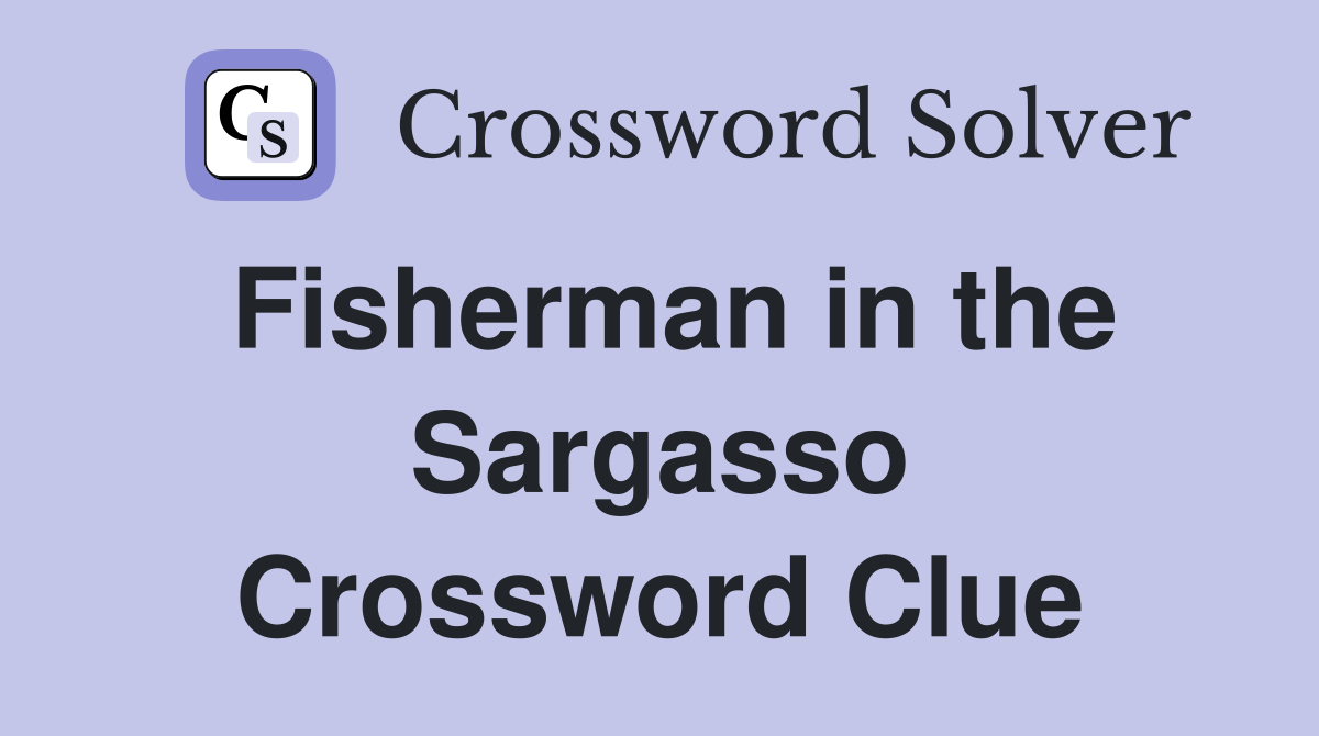 Fisherman in the Sargasso Crossword Clue