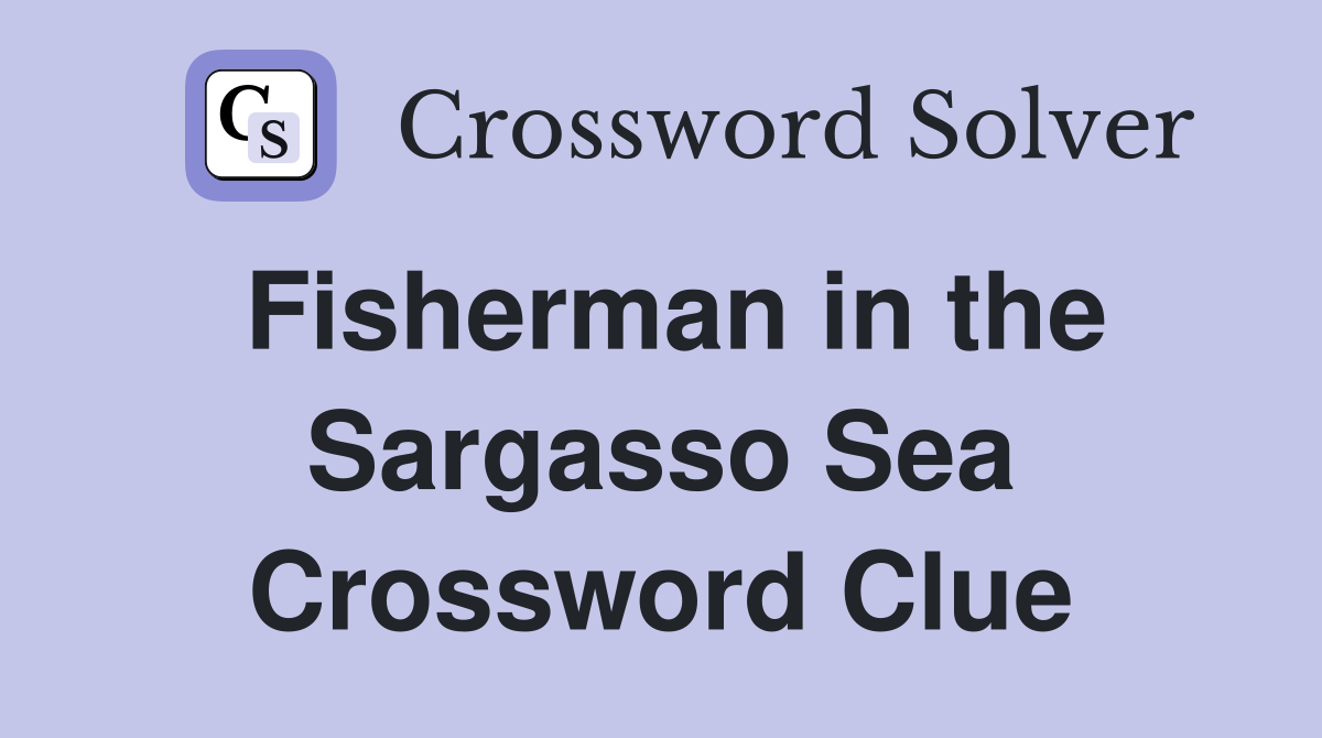 Fisherman in the Sargasso Sea Crossword Clue