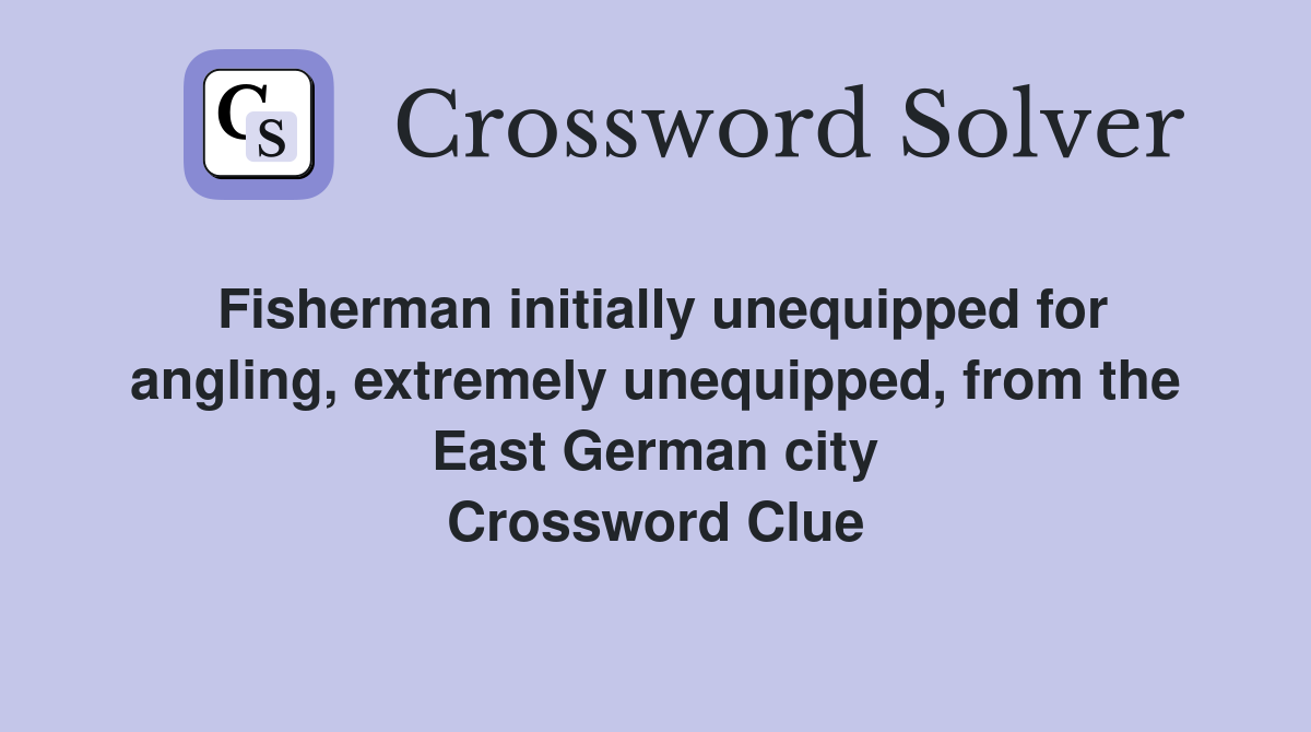 Fisherman initially unequipped for angling, extremely unequipped, from the East German city Crossword Clue