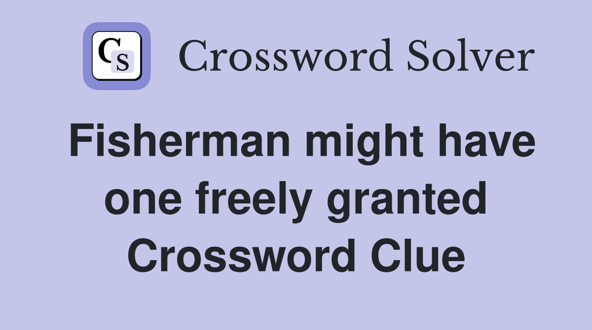 Fisherman might have one freely granted Crossword Clue