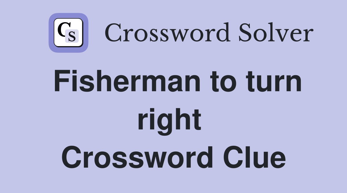 Fisherman to turn right  Crossword Clue