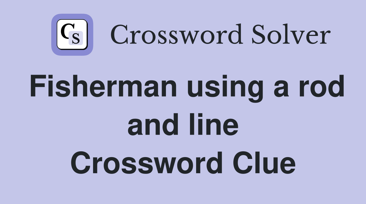 Fisherman using a rod and line Crossword Clue