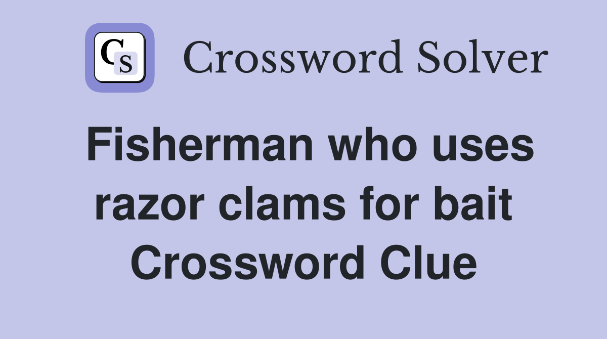Fisherman who uses razor clams for bait Crossword Clue