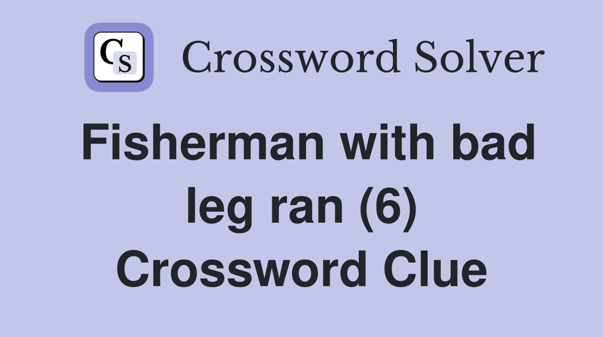 Fisherman with bad leg ran (6) Crossword Clue