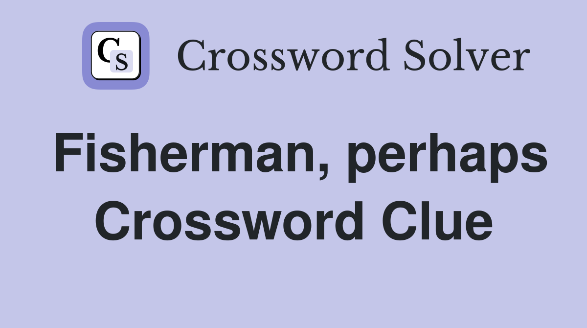 Fisherman, perhaps Crossword Clue
