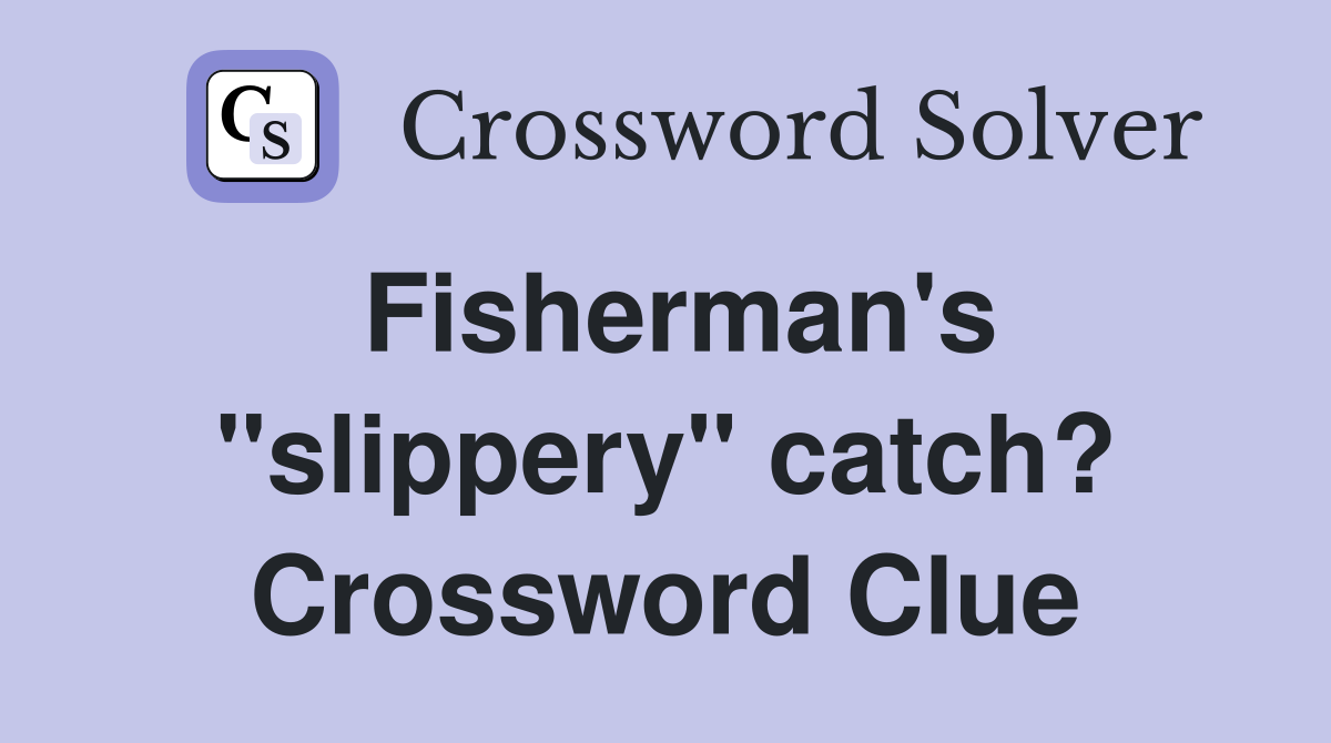 Fisherman's "slippery" catch? Crossword Clue