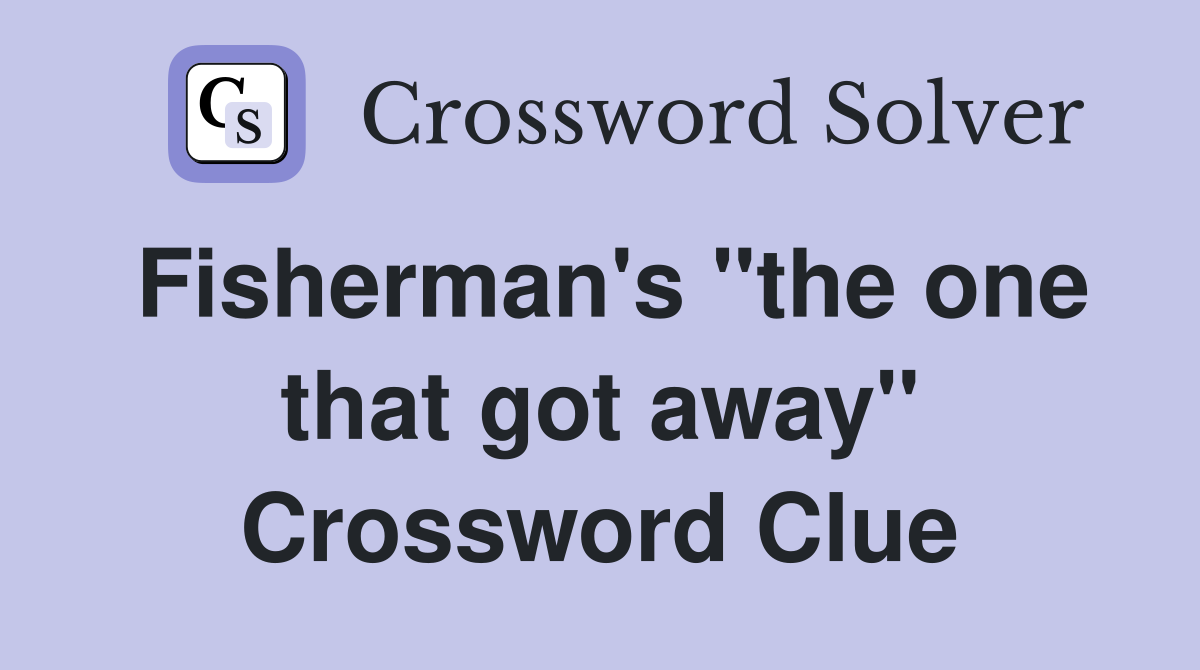 Fisherman's "the one that got away" Crossword Clue