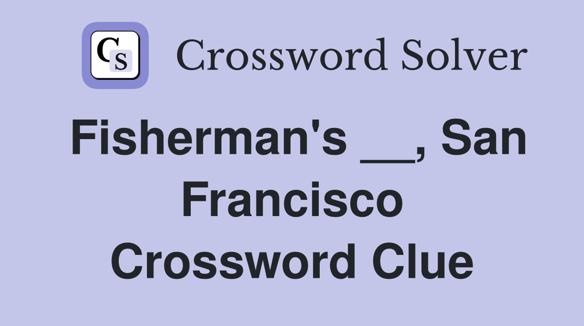 Fisherman's __, San Francisco Crossword Clue