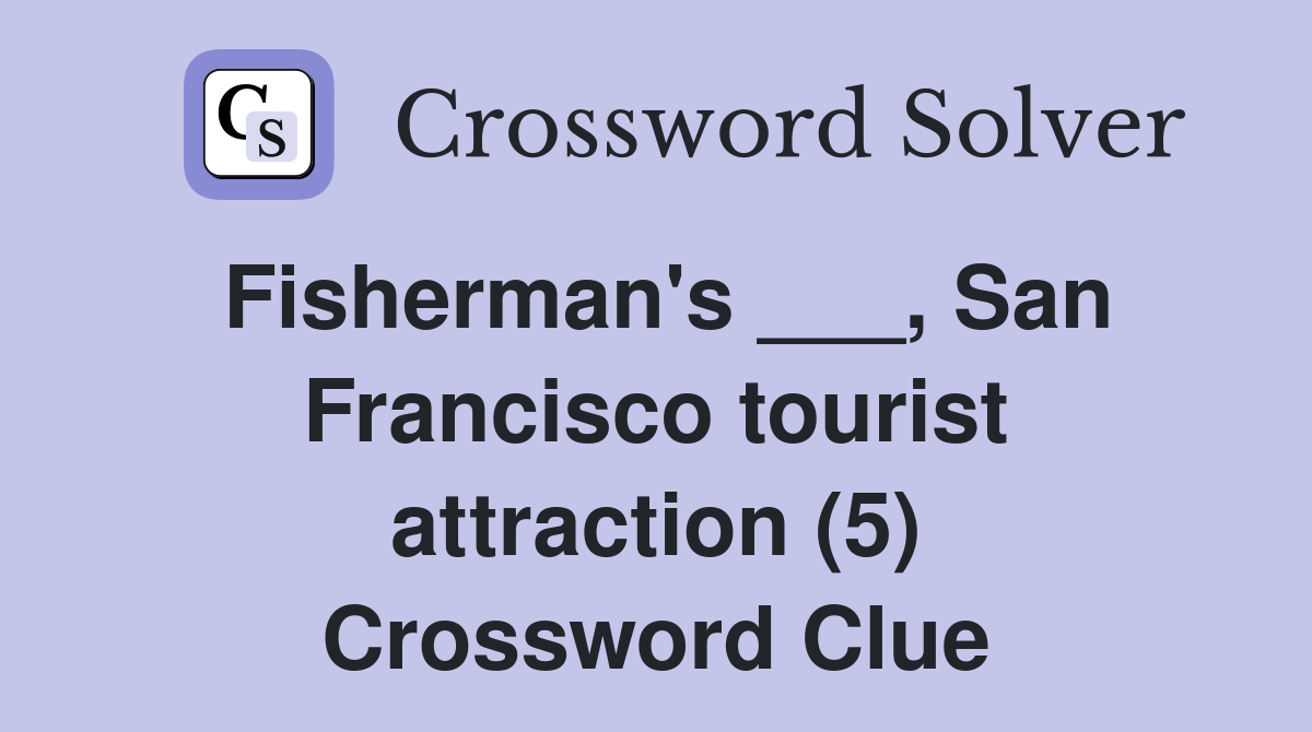 Fisherman's ___, San Francisco tourist attraction (5) Crossword Clue