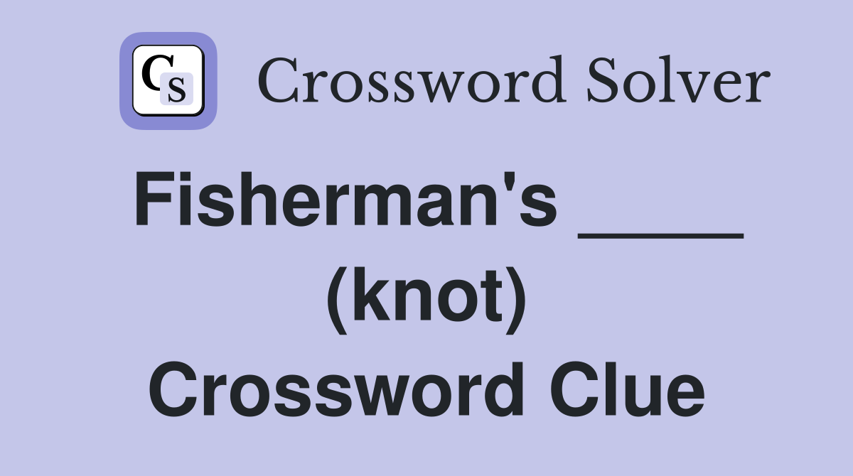 Fisherman's ____ (knot) Crossword Clue