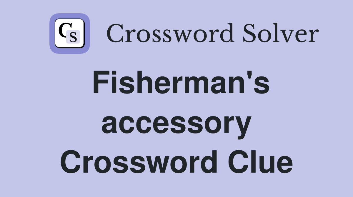 Fisherman's accessory Crossword Clue