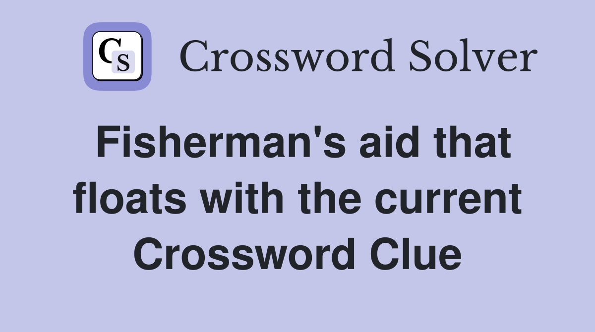 Fisherman's aid that floats with the current Crossword Clue