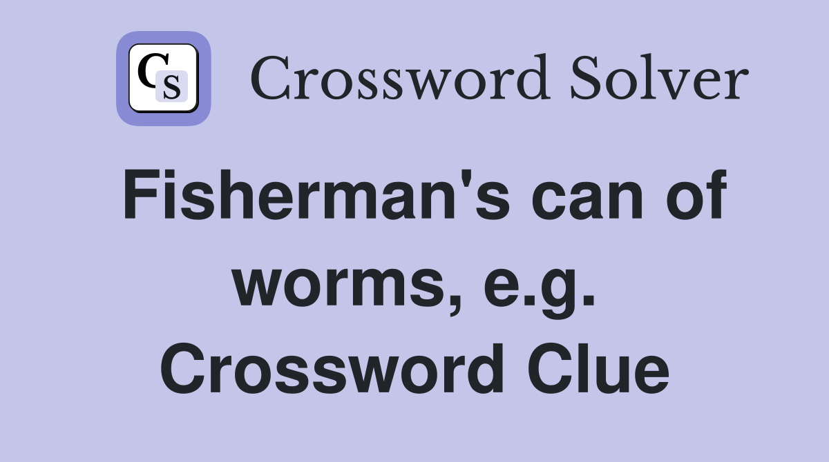 Fisherman's can of worms, e.g. Crossword Clue