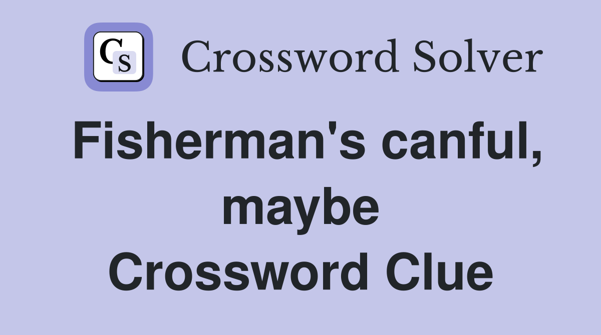 Fisherman's canful, maybe Crossword Clue