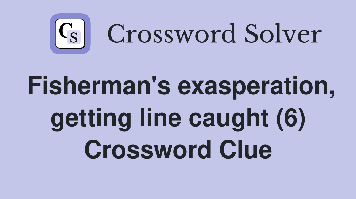 Fisherman's exasperation, getting line caught (6) Crossword Clue