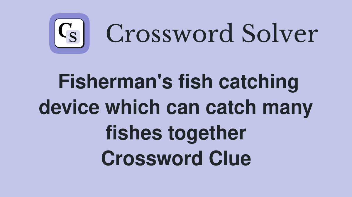 Fisherman's fish catching device which can catch many fishes together Crossword Clue