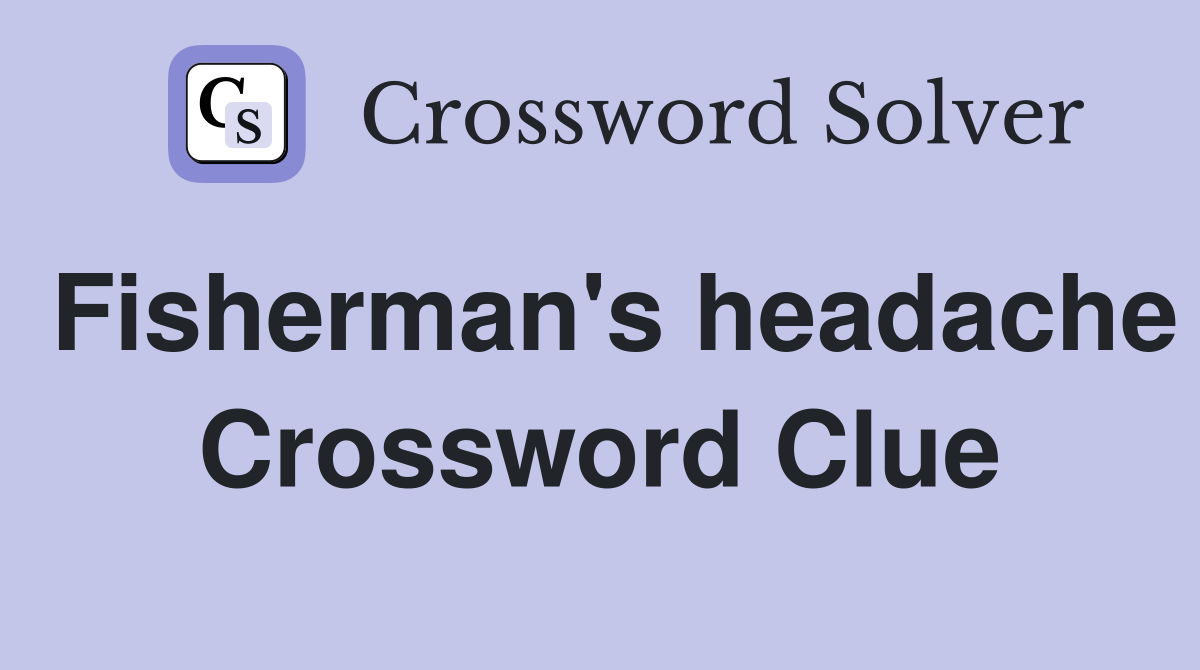 Fisherman's headache Crossword Clue