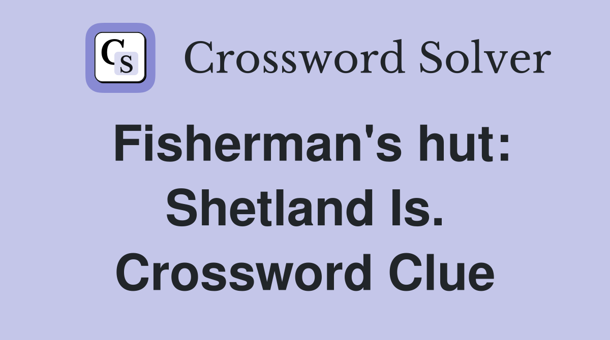 Fisherman's hut: Shetland Is. Crossword Clue
