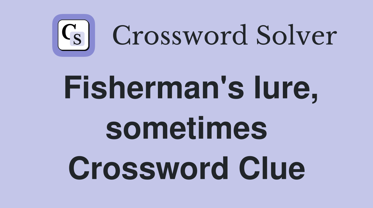 Fisherman's lure, sometimes Crossword Clue