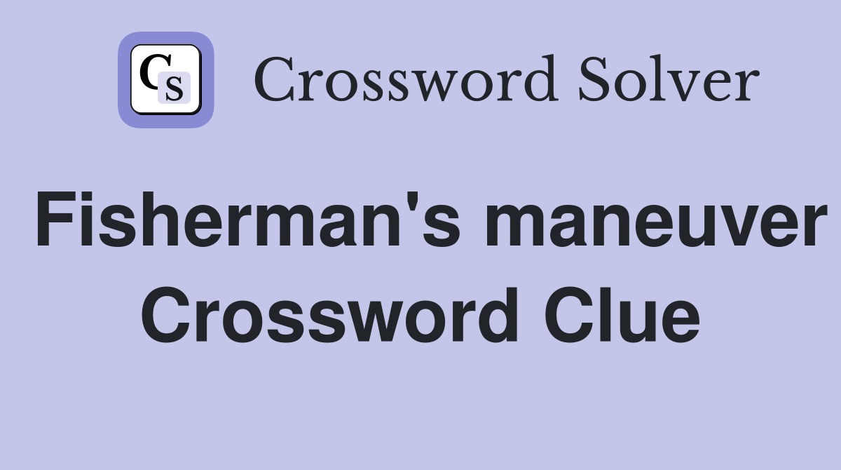 Fisherman's maneuver Crossword Clue