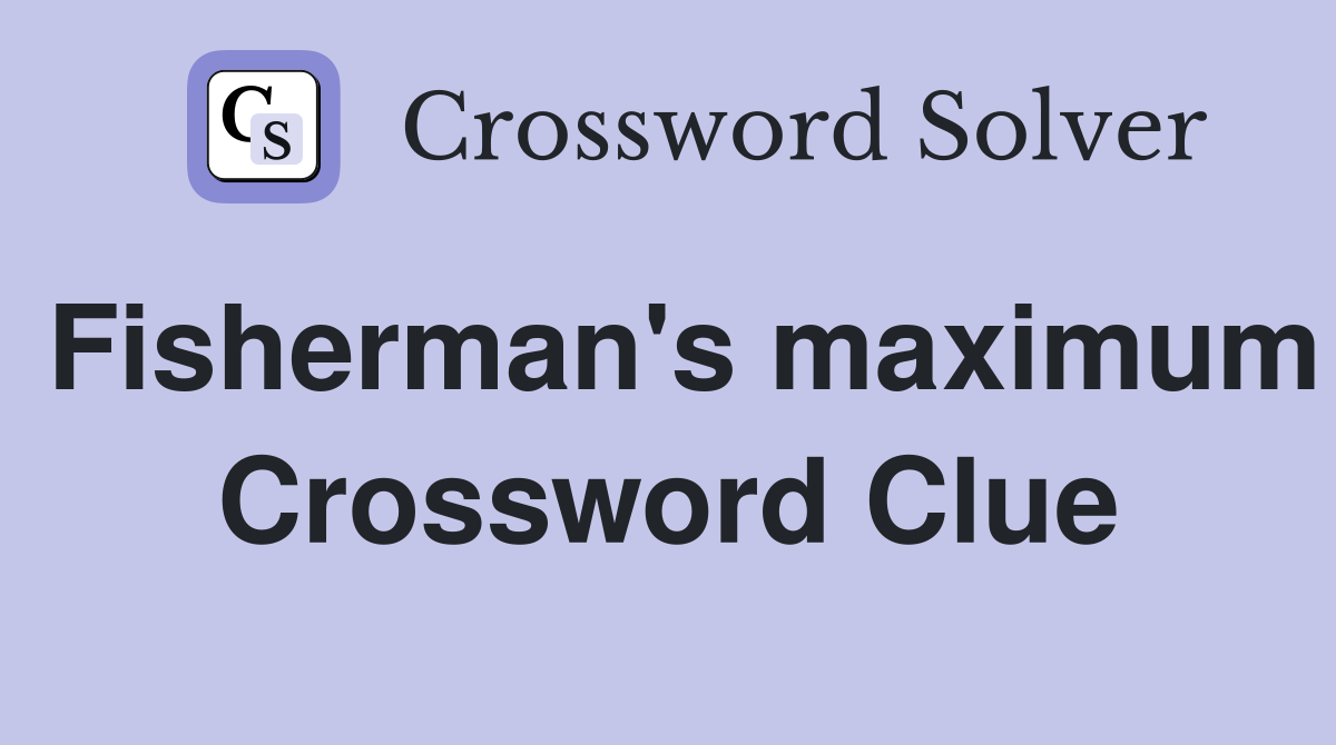 Fisherman's maximum Crossword Clue