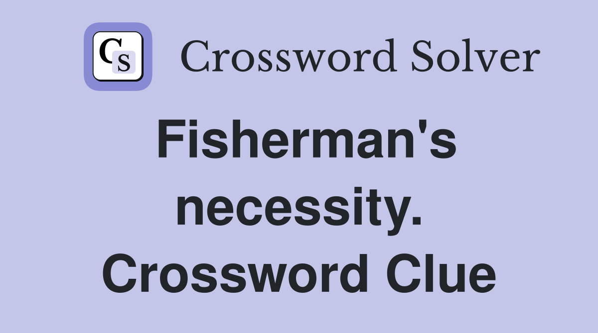 Fisherman's necessity. Crossword Clue