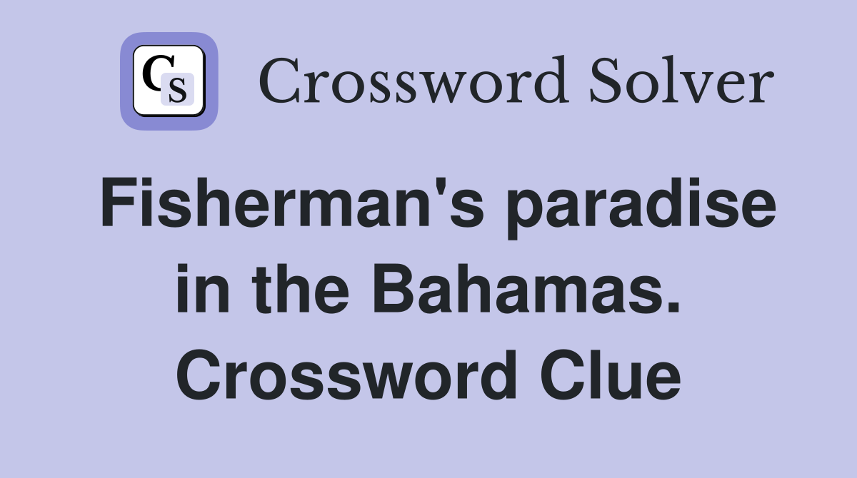 Fisherman's paradise in the Bahamas. Crossword Clue