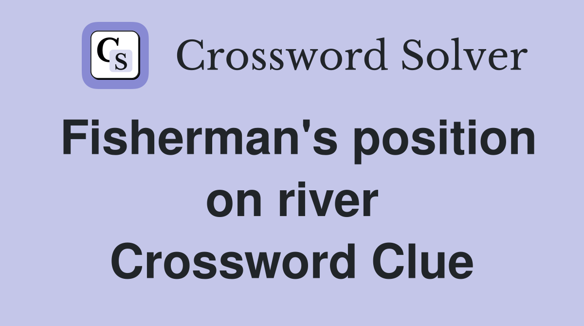 Fisherman's position on river Crossword Clue