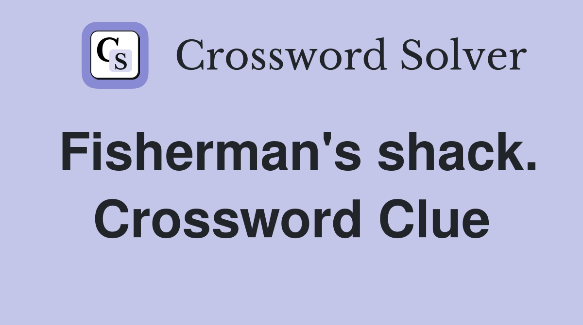 Fisherman's shack. Crossword Clue