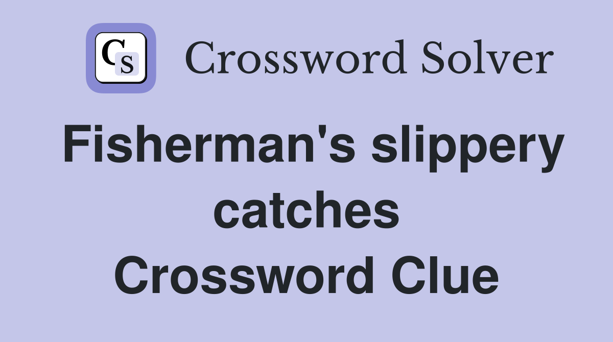 Fisherman's slippery catches Crossword Clue