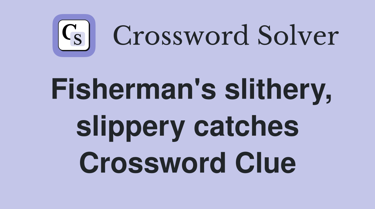 Fisherman's slithery, slippery catches Crossword Clue