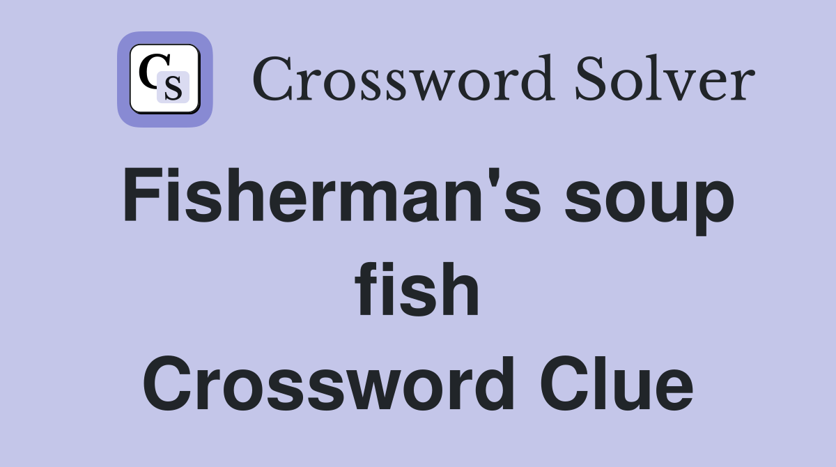 Fisherman's soup fish Crossword Clue