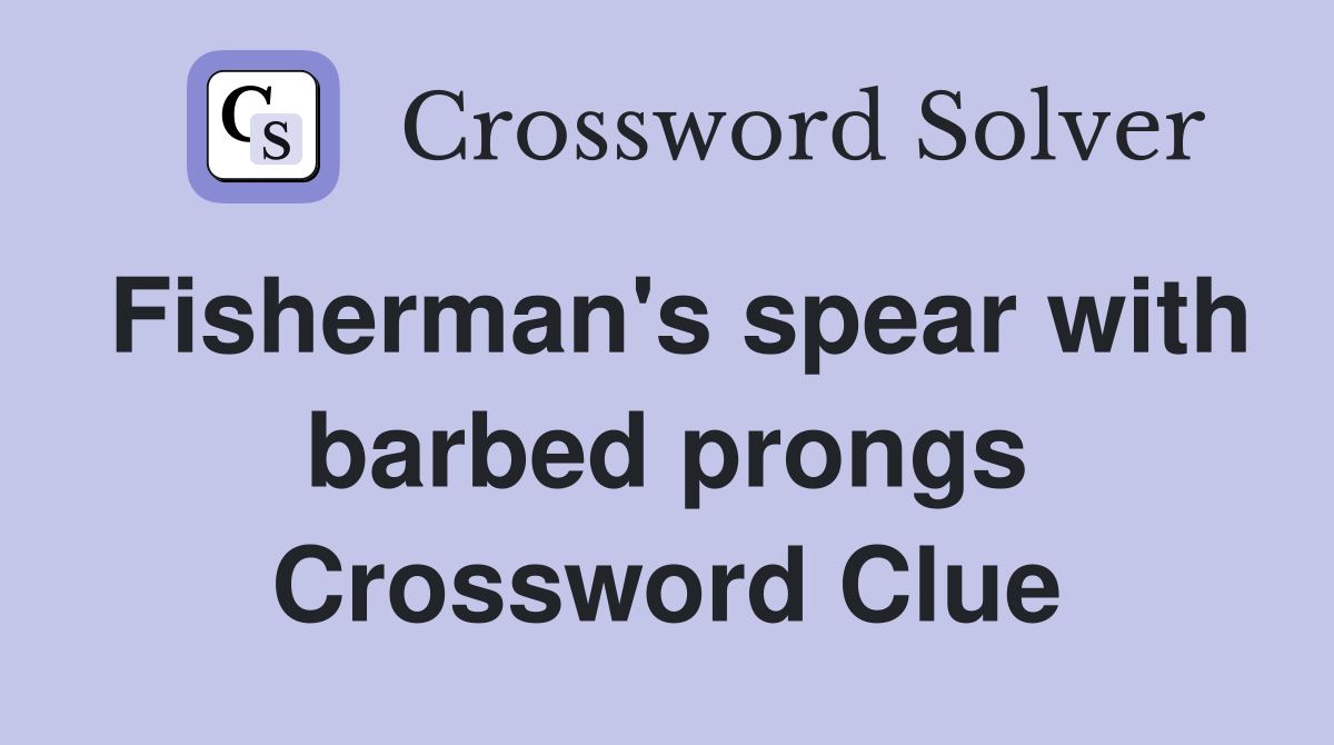 Fisherman's spear with barbed prongs Crossword Clue