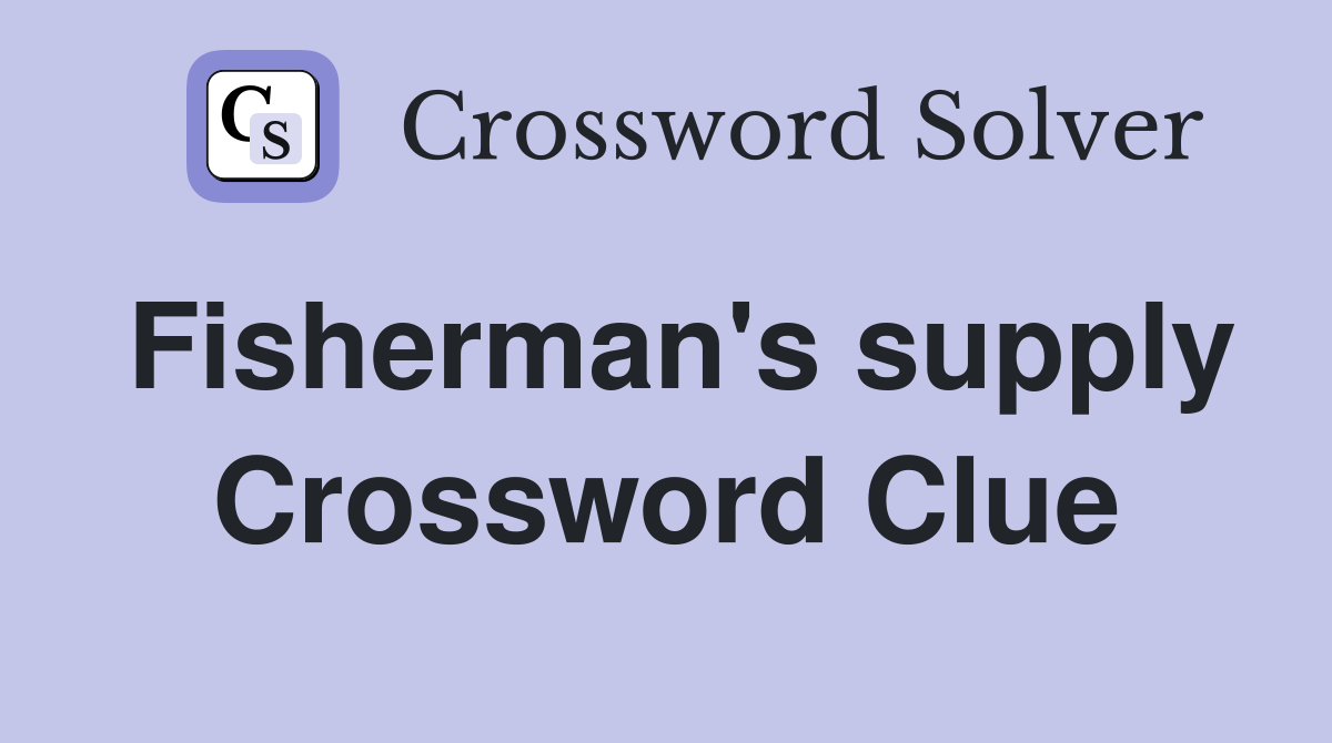 Fisherman's supply Crossword Clue