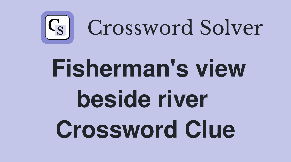 Fisherman's view beside river  Crossword Clue