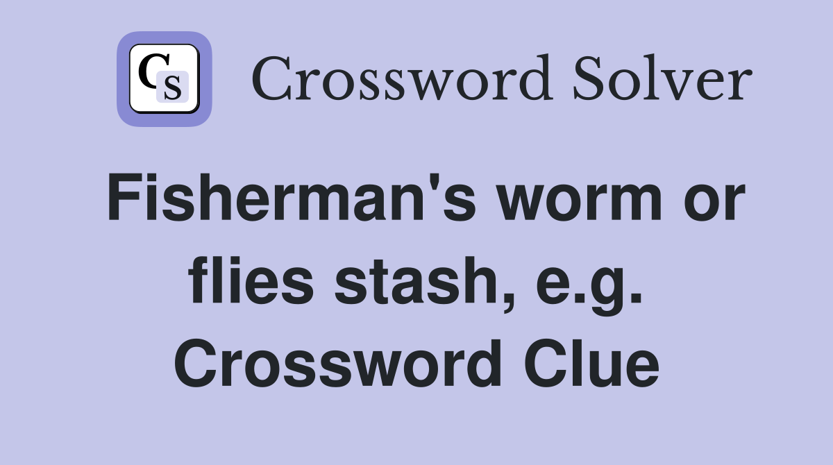 Fisherman's worm or flies stash, e.g. Crossword Clue