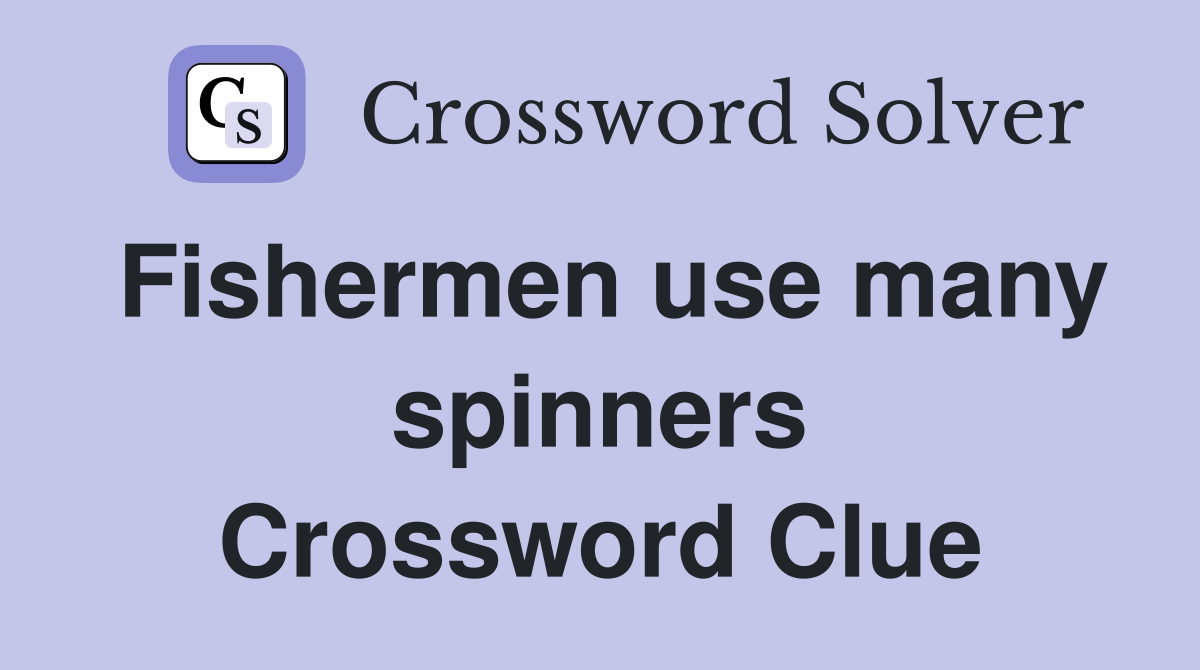 Fishermen use many spinners Crossword Clue
