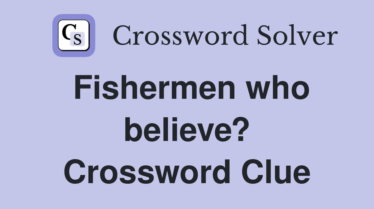 Fishermen who believe? Crossword Clue