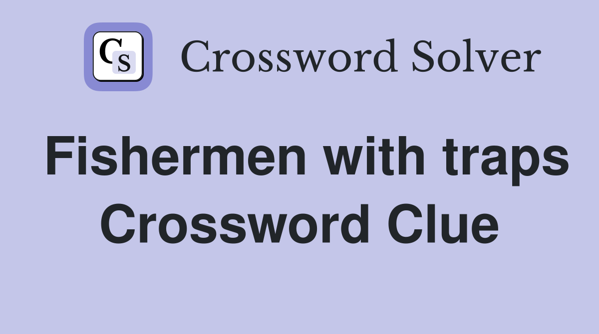 Fishermen with traps Crossword Clue