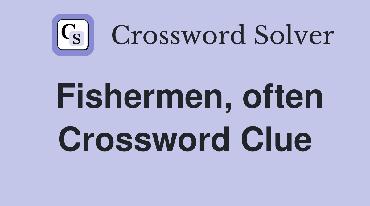 Fishermen, often Crossword Clue