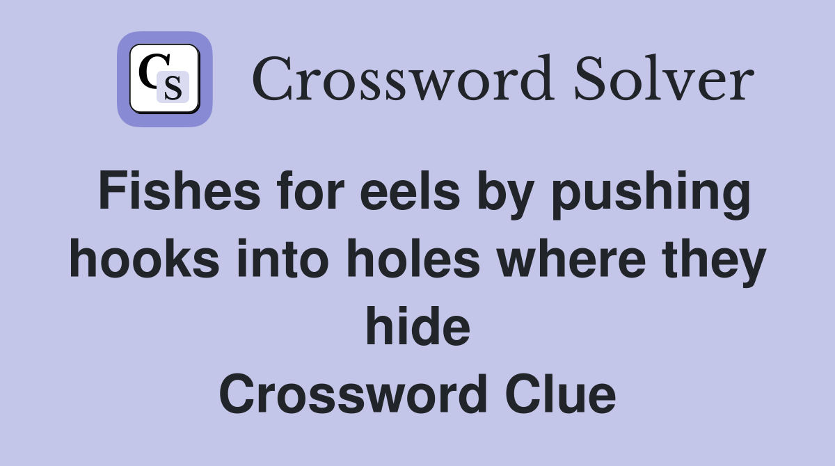Fishes for eels by pushing hooks into holes where they hide Crossword Clue