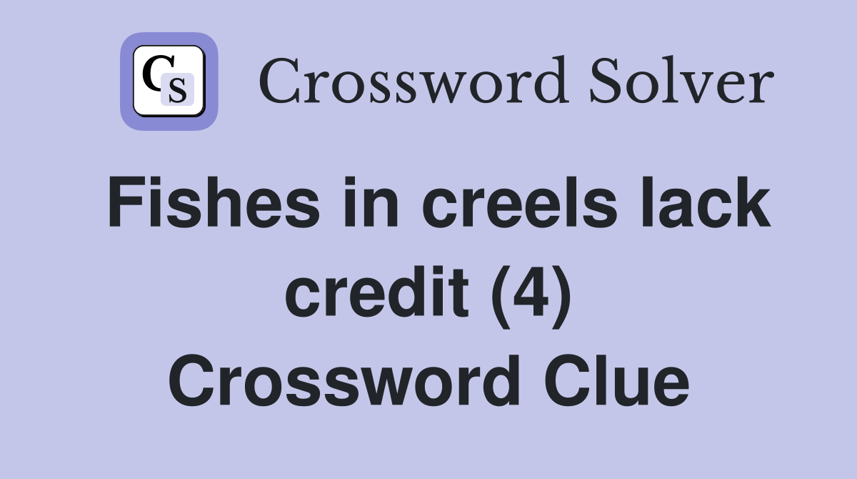 Fishes in creels lack credit (4) Crossword Clue