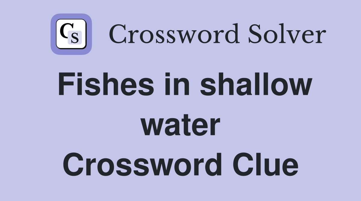 Fishes in shallow water Crossword Clue