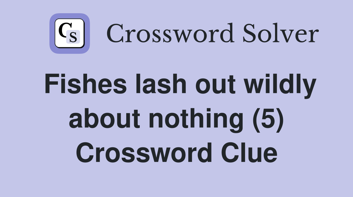 Fishes lash out wildly about nothing (5) Crossword Clue
