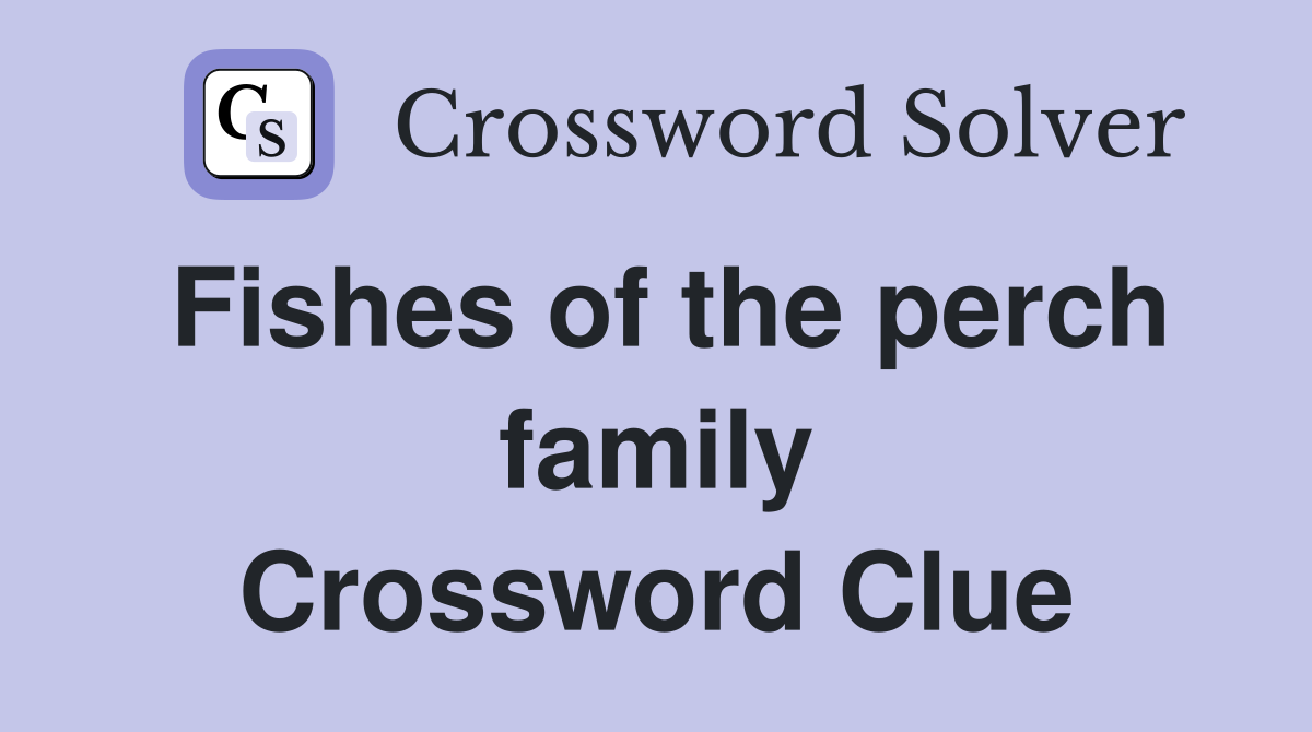 Fishes of the perch family Crossword Clue