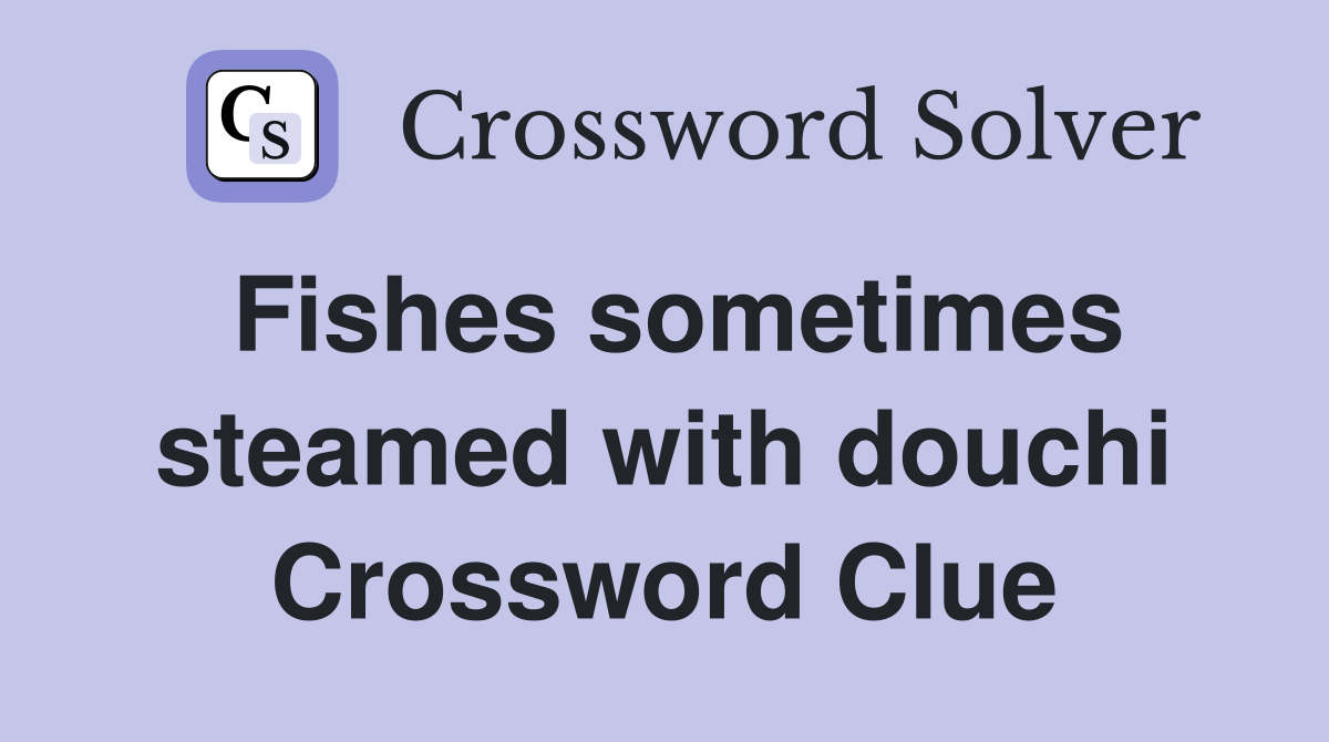 Fishes sometimes steamed with douchi Crossword Clue