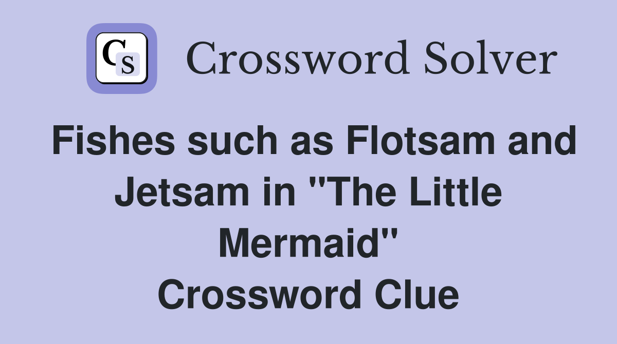 Fishes such as Flotsam and Jetsam in "The Little Mermaid" Crossword Clue