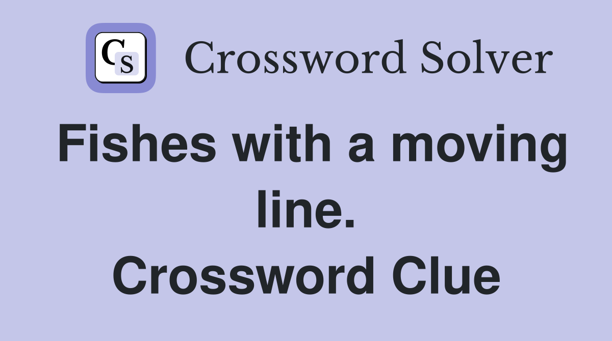 Fishes with a moving line. Crossword Clue