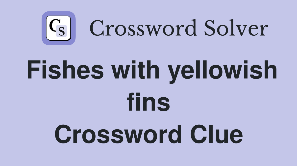 Fishes with yellowish fins Crossword Clue